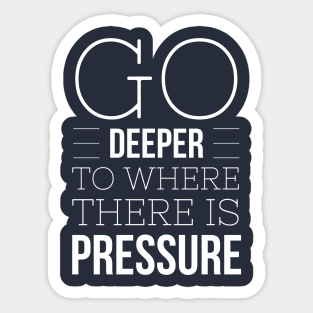 GO DEEP UNTIL THERE IS ENOUGH PRESSURE - SCUBA DIVING Sticker